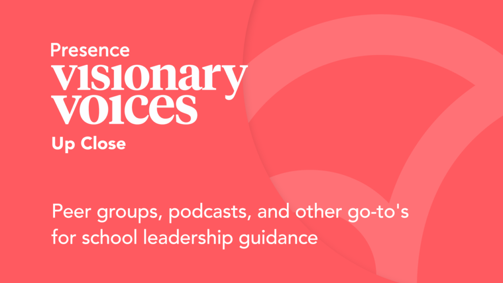 Visionary Voices: peer groups, podcasts, and other go-to's for school leadership guidance